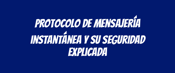 Protocolo de mensajería instantánea y su seguridad explicada Protocolo de mensajería instantánea y su seguridad explicada