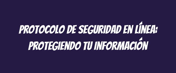 Protocolo de Seguridad en Línea: Protegiendo tu Información