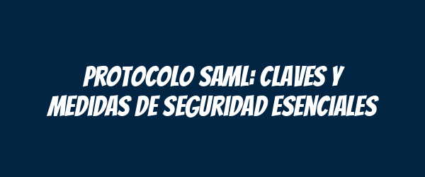 Protocolo SAML: Claves y Medidas de Seguridad Esenciales