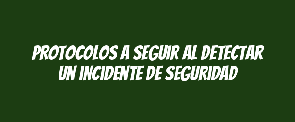Protocolos a seguir al detectar un incidente de seguridad