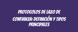 Protocolos de lazo de confianza: definición y tipos principales