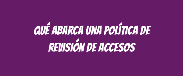 Qué abarca una Política de Revisión de Accesos