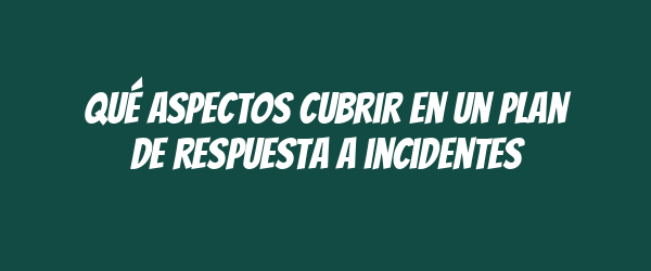 Qué aspectos cubrir en un plan de respuesta a incidentes