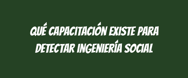 Qué capacitación existe para detectar ingeniería social