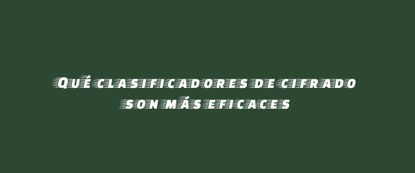 Qué clasificadores de cifrado son más eficaces Qué clasificadores de cifrado son más eficaces