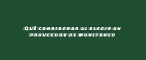 Qué considerar al elegir un proveedor de monitoreo