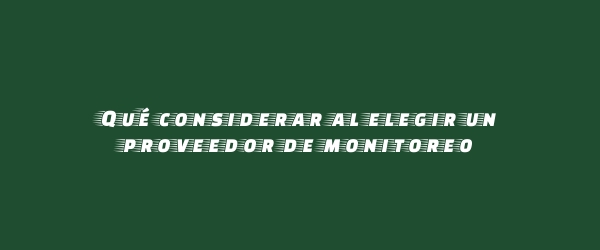 Qué considerar al elegir un proveedor de monitoreo