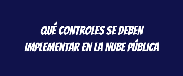 Qué controles se deben implementar en la nube pública