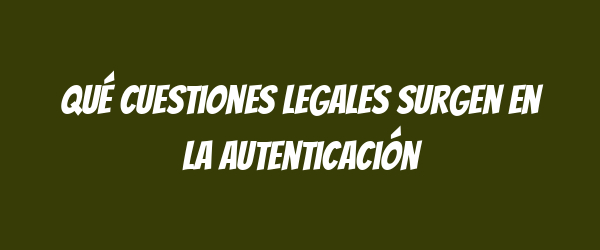 Qué cuestiones legales surgen en la autenticación