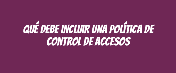 Qué debe incluir una Política de Control de Accesos