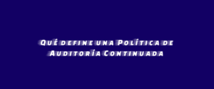 Qué define una Política de Auditoría Continuada