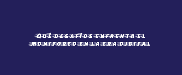 Qué desafíos enfrenta el monitoreo en la era digital