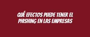 Qué efectos puede tener el phishing en las empresas