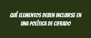 Qué elementos deben incluirse en una política de cifrado