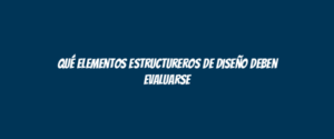 Qué elementos estructureros de diseño deben evaluarse