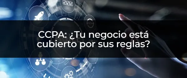CCPA: ¿Tu negocio necesita cumplir con sus reglas?