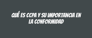 Qué es CCPA y su importancia en la conformidad