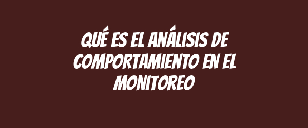 Qué es el análisis de comportamiento en el monitoreo Qué es el análisis de comportamiento en el monitoreo