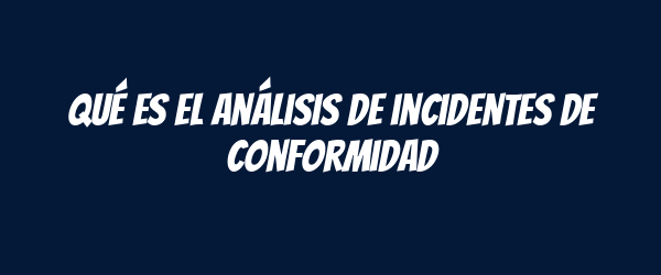 Qué es el análisis de incidentes de conformidad Qué es el análisis de incidentes de conformidad