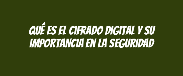 Qué es el cifrado digital y su importancia en la seguridad Qué es el cifrado digital y su importancia en la seguridad