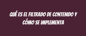 Qué es el filtrado de contenido y cómo se implementa
