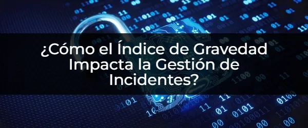El Índice de Gravedad: La Clave para Gestionar Incidentes