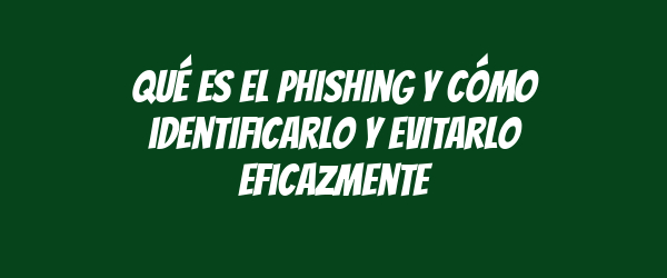 Qué es el phishing y cómo identificarlo y evitarlo eficazmente Qué es el phishing y cómo identificarlo y evitarlo eficazmente