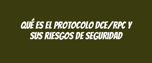 Qué es el protocolo DCE/RPC y sus riesgos de seguridad Qué es el protocolo DCE/RPC y sus riesgos de seguridad