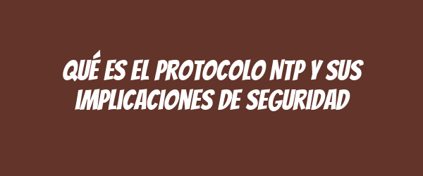 Qué es el protocolo NTP y sus implicaciones de seguridad Qué es el protocolo NTP y sus implicaciones de seguridad