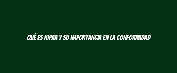 Qué es HIPAA y su importancia en la conformidad Qué es HIPAA y su importancia en la conformidad