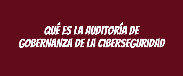 Qué es la auditoría de gobernanza de la ciberseguridad Qué es la auditoría de gobernanza de la ciberseguridad
