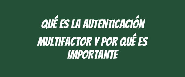 Qué es la autenticación multifactor y por qué es importante Qué es la autenticación multifactor y por qué es importante