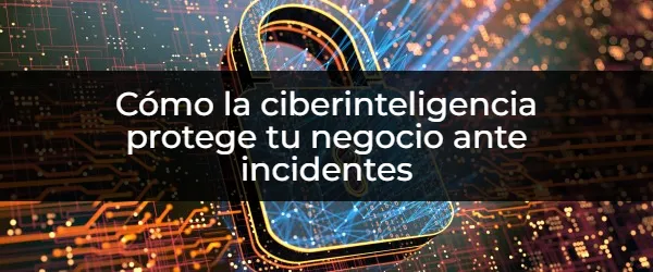 Herramienta clave contra ciberataques: usos y beneficios de la ciberinteligencia