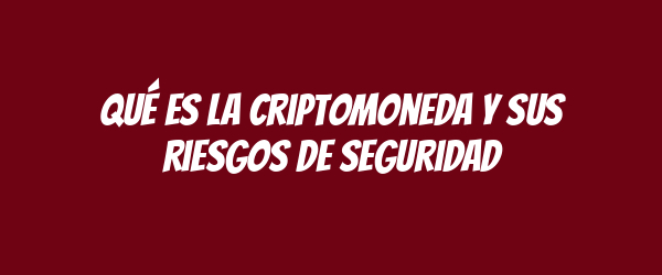 Qué es la criptomoneda y sus riesgos de seguridad
