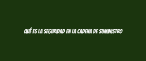 Qué es la seguridad en la cadena de suministro