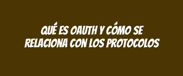 Qué es OAuth y cómo se relaciona con los protocolos Qué es OAuth y cómo se relaciona con los protocolos
