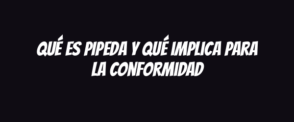 Qué es PIPEDA y qué implica para la conformidad Qué es PIPEDA y qué implica para la conformidad