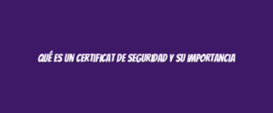 Qué es un certificat de seguridad y su importancia