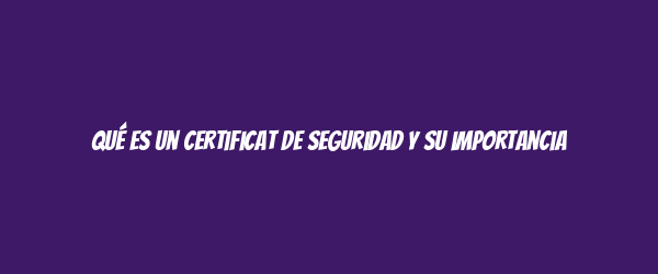 Qué es un certificat de seguridad y su importancia