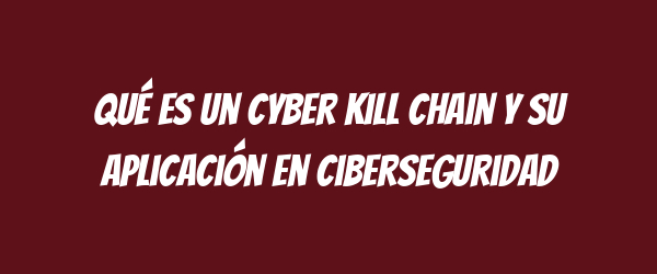Qué es un cyber kill chain y su aplicación en ciberseguridad Qué es un cyber kill chain y su aplicación en ciberseguridad