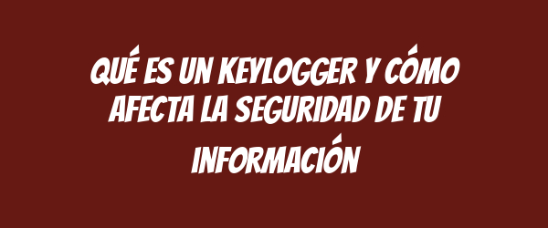 Qué es un keylogger y cómo afecta la seguridad de tu información Qué es un keylogger y cómo afecta la seguridad de tu información