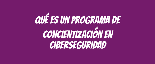 Qué es un programa de concientización en ciberseguridad Qué es un programa de concientización en ciberseguridad
