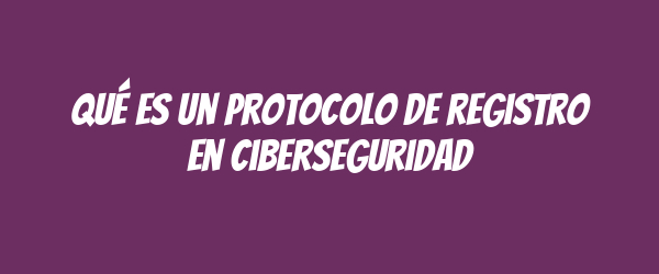 Qué es un protocolo de registro en ciberseguridad Qué es un protocolo de registro en ciberseguridad