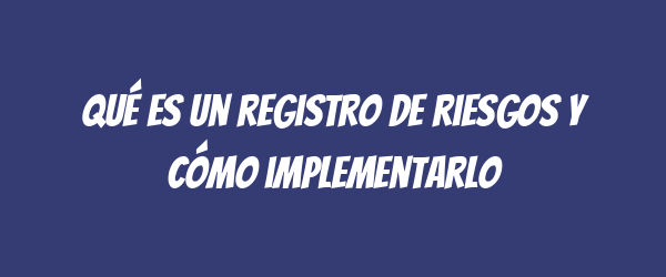 Qué es un registro de riesgos y cómo implementarlo Qué es un registro de riesgos y cómo implementarlo