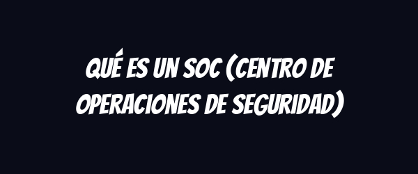 Qué es un SOC (Centro de Operaciones de Seguridad) Qué es un SOC (Centro de Operaciones de Seguridad)
