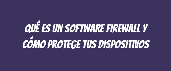 Qué es un software firewall y cómo protege tus dispositivos Qué es un software firewall y cómo protege tus dispositivos