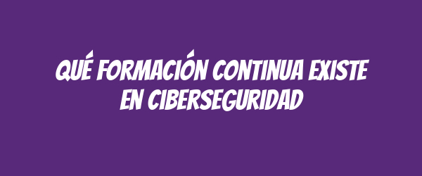 Qué formación continua existe en ciberseguridad