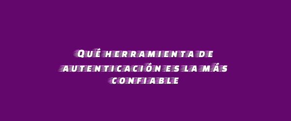 Qué herramienta de autenticación es la más confiable