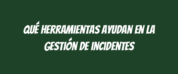 Qué herramientas ayudan en la gestión de incidentes Qué herramientas ayudan en la gestión de incidentes
