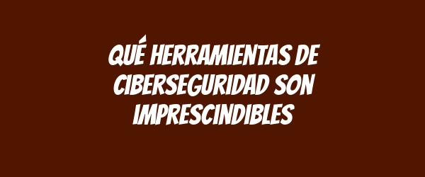 Qué herramientas de ciberseguridad son imprescindibles Qué herramientas de ciberseguridad son imprescindibles